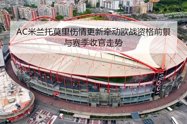 AC米兰托莫里伤情更新牵动欧战资格前景与赛季收官走势