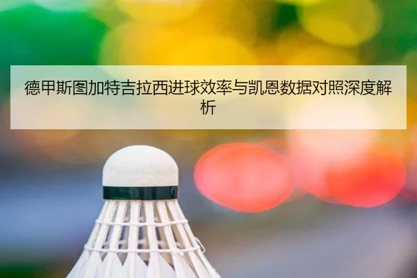 德甲斯图加特吉拉西进球效率与凯恩数据对照深度解析