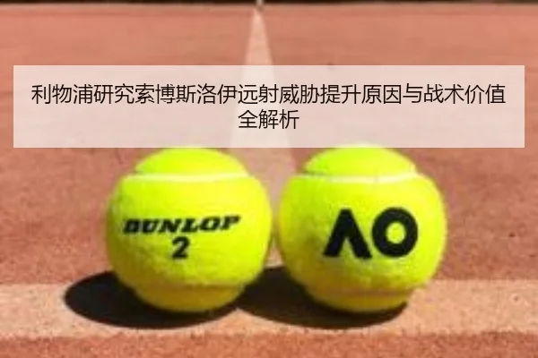 利物浦研究索博斯洛伊远射威胁提升原因与战术价值全解析